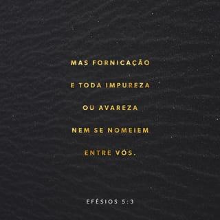 Efésios 5:3 - Mas fornicação e toda impureza ou avareza nem se nomeiem entre vós, como convém a santos, nem baixeza