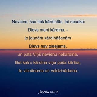 Jēkaba 1:13-17 - Neviens, kas tiek kārdināts, lai nesaka: Dievs mani kārdina, - jo ļaunām kārdināšanām Dievs nav pieejams, un pats Viņš nevienu nekārdina. Bet katru kārdina viņa paša kārība, to vilinādama un valdzinādama. Pēc tam kārība, kad tā ieņēmusies, dzemdē grēku, bet grēks padarīts dzemdē nāvi. Nemaldaities, mani mīļie brāļi! Katrs labs devums un katra pilnīga dāvana nāk no augšienes, no gaismas Tēva, pie kura nav ne pārmaiņas, ne pārgrozības ēnas.