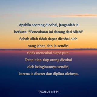 Yakobus 1:13-14 - Apabila seseorang dicobai, janganlah ia berkata, "Aku sedang dicobai oleh Allah!" Sebab Allah tidak dapat dicobai oleh yang jahat, dan Ia sendiri tidak mencobai siapa pun. Tetapi tiap-tiap orang dicobai oleh keinginannya sendiri, karena ia diseret dan dipikat olehnya.