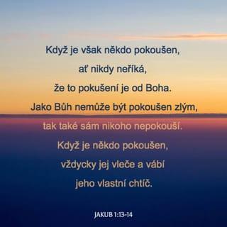 យ៉ាកុប 1:13-14 - ពេលនរណាម្នាក់ជួបនឹងការល្បួង មិនត្រូវពោលថា «ព្រះជាម្ចាស់ល្បួងខ្ញុំ»ឡើយ ដ្បិតគ្មានអ្វីអាចល្បួងព្រះជាម្ចាស់ឲ្យធ្វើអំពើអាក្រក់ឡើយ ហើយព្រះអង្គផ្ទាល់ក៏មិនល្បួងនរណាដែរ។ ម្នាក់ៗជួបនឹងការល្បួង មកតែពីចិត្តលោភលន់របស់ខ្លួនឯងផ្ទាល់ទាក់ទាញ និងលួងលោមបញ្ឆោតប៉ុណ្ណោះ។