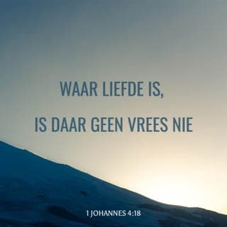 1 JOHANNES 4:17-20 - Hiérin het die liefde sy doel volkome met ons bereik: ons het niks te vrees vir die oordeelsdag nie, want in hierdie wêreld lewe ons reeds deur die liefde net soos Jesus. Waar liefde is, is daar geen vrees nie, maar volmaakte liefde verdryf vrees, want vrees verwag straf, en wie nog vrees, het nie volmaakte liefde nie. Ons het lief omdat God ons eerste liefgehad het. As iemand sê: “Ek het God lief,” en hy haat sy broer, is hy 'n leuenaar; want wie sy broer, wat hy kan sien, nie liefhet nie, kan onmoontlik vir God liefhê, wat hy nie kan sien nie.