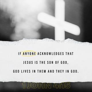 1 John 4:15-16 - If anyone acknowledges that Jesus is the Son of God, God lives in them and they in God. And so we know and rely on the love God has for us.
God is love. Whoever lives in love lives in God, and God in them.