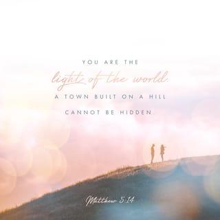 Matthew 5:14-16 - You are the light of the world. A city on top of a hill can’t be hidden. Neither do people light a lamp and put it under a basket. Instead, they put it on top of a lampstand, and it shines on all who are in the house. In the same way, let your light shine before people, so they can see the good things you do and praise your Father who is in heaven.