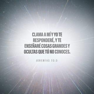 Jeremías 33:3 - “Clama a mí y te responderé; te daré a conocer cosas grandes e inaccesibles que tú no sabes”.