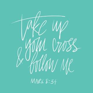 Mark 8:34 - Then Jesus called the crowd and his disciples to him. “If anyone wants to come with me,” he told them, “he must forget self, carry his cross, and follow me.