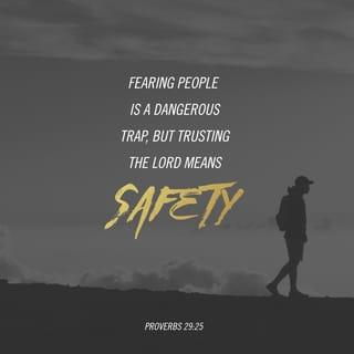 Proverbs 29:25 - The fear of people becomes a snare,
but whoever trusts in the LORD will be set on high.