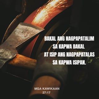 Mga Kawikaan 27:17 - Bakal ang nagpapatalim sa kapwa bakal at isip ang nagpapatalas sa kapwa isipan.