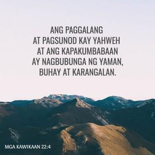 Mga Kawikaan 22:4 - Ang paggalang at pagsunod kay Yahweh at ang kapakumbabaan
ay nagbubunga ng yaman, buhay at karangalan.