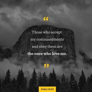 John 14:21 - Whoever has my commands and keeps them is the one who loves me. The one who loves me will be loved by my Father, and I too will love them and show myself to them.”
