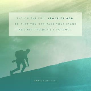 Ephesians 6:11 - Put on the whole armor of God, that you may be able to stand against the schemes of the devil.