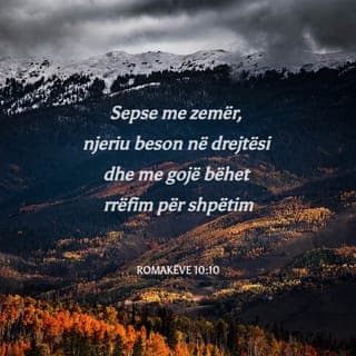 Romakëve 10:9-10 - Nëse rrëfen me gojë se Jezui është Zot dhe nëse beson me zemër se Perëndia e ngjalli atë prej të vdekurve, ti do të shpëtohesh. Sepse njeriu beson me zemër dhe Perëndia e bën të drejtë, rrëfen me gojë dhe Perëndia e shpëton.