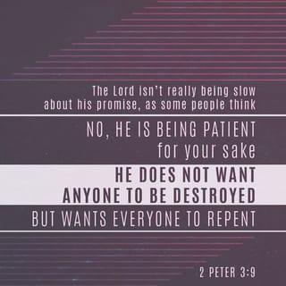 2 Peter 3:9 - The Lord is not slow about His promise, as some count slowness, but is patient toward you, not wishing for any to perish but for all to come to repentance.