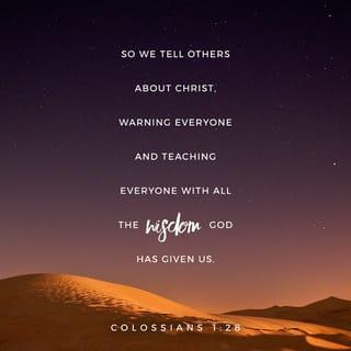 Colossians 1:28 - It is he whom we proclaim, admonishing everyone and teaching everyone with all wisdom, that we may present everyone perfect in Christ.