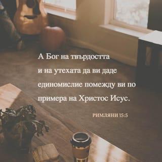 Послание на св. ап. Павла до Римляни 15:5-6 - А Бог на търпението и утехата дано ви даде да бъдете в единомислие помежду си според учението на Христа Иисуса,
та единодушно и с едни уста да славите Бога и Отца на Господа нашего Иисуса Христа.