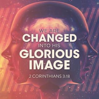 2 Corinthians 3:18 - So our faces are not covered. They show the bright glory of the Lord, as the Lord's Spirit makes us more and more like our glorious Lord.