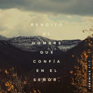 Jeremías 17:7 - Bendito el varón que confía en Jehová, y cuya confianza es Jehová.