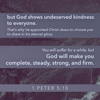 1 Peter 5:10 - And the God of all grace, who did call you to His age-during glory in Christ Jesus, having suffered a little, Himself make you perfect, establish, strengthen, settle [you]