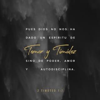 2 Timoteo 1:7 - Porque no nos ha dado Dios el espíritu de temor, sino el de fortaleza, y de amor, y de templanza.