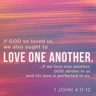 1 John 4:12 - No-one has ever seen God; but if we love one another, God lives in us and his love is made complete in us.