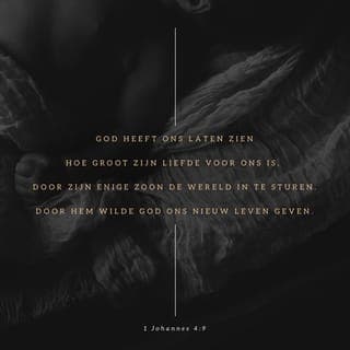 De Eerste Algemene Brief van den Apostel Johannes 4:9 - Hierin is de liefde Gods jegens ons geopenbaard, dat God Zijn eniggeboren Zoon gezonden heeft in de wereld, opdat wij zouden leven door Hem.