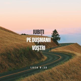 Luca 6:35 - Voi însă iubiți-i pe vrăjmașii voștri, faceți bine și dați cu împrumut, fără să nădăjduiți ceva în schimb, și răsplata voastră va fi mare și veți fi fiii Celui Preaînalt; căci El este bun și cu cei nemulțumitori, și cu cei răi.
