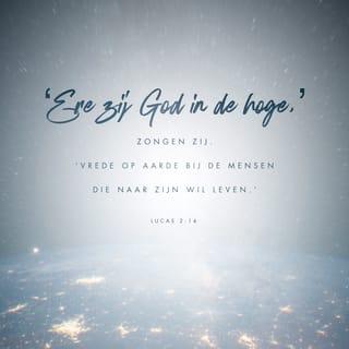 Lucas 2:14 - ‘Ere zij God in de hoge,’ zongen zij. ‘Vrede op aarde bij de mensen die naar zijn wil leven.’