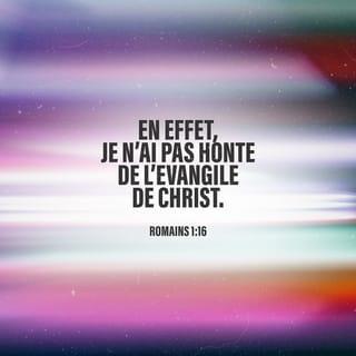 Romains 1:16 - Je n’ai pas honte de dire aux gens la Bonne Nouvelle. Dieu utilise cette Bonne Nouvelle pour montrer sa grande puissance. Il l’utilise pour sauver tous ceux qui croient en Jésus‑Christ. Premièrement, Dieu sauve tous les Juifs qui sont croyants. Et il sauve également tous les non Juifs qui sont croyants.