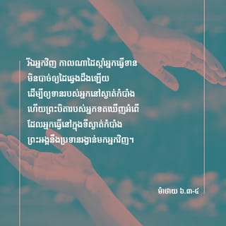 Matthew 6:4 - ដើម្បី​ឲ្យ​ការ​ចែក​ទាន​របស់​អ្នក​ស្ងាត់​កំបាំង​ ហើយ​ព្រះវរបិតា​ដែល​ទត​ឃើញ​នៅ​ទី​ស្ងាត់​កំបាំង​ នឹង​ប្រទាន​រង្វាន់​ដល់​អ្នក។​