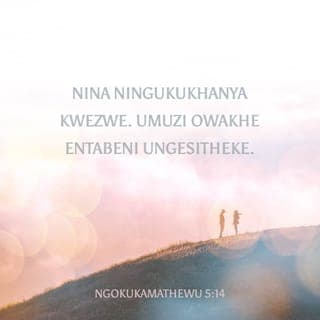 NgokukaMathewu 5:14-16 - “Nina ningukukhanya kwezwe. Umuzi owakhe entabeni ungesitheke. Nomuntu kasokheli isibani, asibeke phansi kwesitsha, kodwa usifaka othini; khona siyabakhanyisela bonke abasendlini. Kanjalo makukhanye ukukhanya kwenu phambi kwabantu ukuba babone imisebenzi yenu emihle, badumise uYihlo osezulwini.