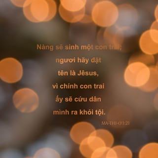 Ma-thi-ơ 1:21 - Nàng sẽ sinh một con trai; ngươi hãy đặt tên là Jêsus, vì chính con trai ấy sẽ cứu dân mình ra khỏi tội.”