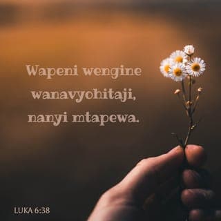 Luka 6:38 - Wapeni wengine wanavyohitaji, nanyi mtapewa. Naam, mtapokea mikononi mwenu kipimo kilichojaa, kikashindiliwa na kusukwasukwa hata kumwagika. Kwa maana kipimo kilekile mnachotumia kwa wengine ndicho atakachotumia Mungu kwenu.”