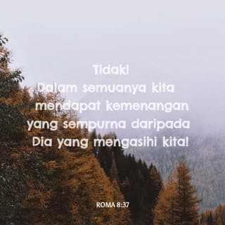 Roma 8:37-38 - Tidak! Dalam semua hal ini kita lebih daripada para penakluk melalui Dia yang mengasihi kita. Kerana aku yakin bahawa kematian mahupun kehidupan, para malaikat mahupun para pemerintah, masa kini mahupun masa depan, baik kuasa apa pun