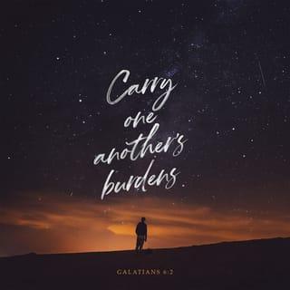 Galatians 6:2 - Carry each other’s burdens, and in this way you will fulfill the law of Christ.