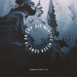 Lamentations 3:22-26 - Because of the LORD’s great love we are not consumed,
for his compassions never fail.
They are new every morning;
great is your faithfulness.
I say to myself, “The LORD is my portion;
therefore I will wait for him.”

The LORD is good to those whose hope is in him,
to the one who seeks him;
it is good to wait quietly
for the salvation of the LORD.