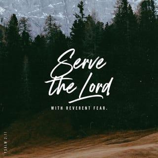 Psalms 2:11 - Serve the LORD reverently—
trembling