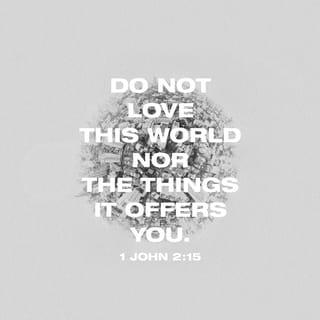 1 John 2:15 - Do not love the world or the things in the world. If anyone loves the world, the love of the Father is not in him