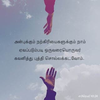 எபிரெயர் 10:24-25 - மேலும், அன்புக்கும் நற்கிரியைகளுக்கும் நாம் ஏவப்படும்படி ஒருவரையொருவர் கவனித்து:
சபை கூடிவருதலைச் சிலர் விட்டுவிடுகிறதுபோல நாமும் விட்டுவிடாமல், ஒருவருக்கொருவர் புத்திசொல்லக்கடவோம்; நாளானது சமீபித்துவருகிறதை எவ்வளவாய்ப் பார்க்கிறீர்களோ அவ்வளவாய்ப் புத்திசொல்லவேண்டும்.