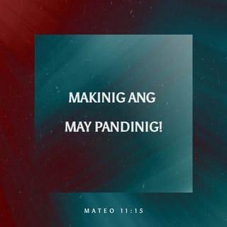 Mateo 11:15 - Kayong mga nakikinig, dapat ninyo itong pag-isipan!”