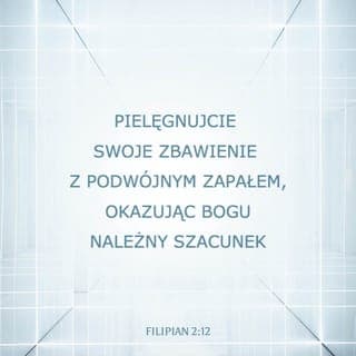 List do Filippian 2:12 - Dlatego, moi umiłowani, jak zawsze byliście posłuszni nie tylko podczas mojej obecności, ale daleko bardziej teraz, w czasie mojej nieobecności tak z bojaźnią i drżeniem dokonujcie wzajemnego wyzwolenia.