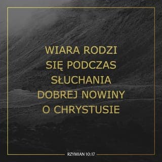 Rzymian 10:17 - Skoro więc posłuszeństwo jest owocem wiary, a ta rodzi się z tego, w co się wsłuchujemy – bo przecież każdy człowiek wierzy w to, czemu poświęca uwagę – to niezwykle ważne jest, abyśmy pilnie wsłuchiwali się w Słowo Chrystusa .