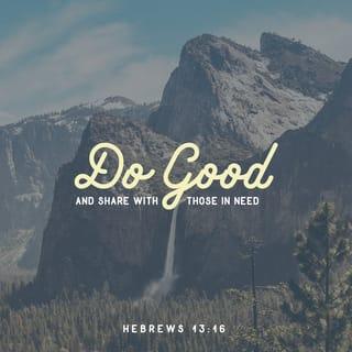 Hebrews 13:16 - Don’t neglect to do what is good and to share, for God is pleased with such sacrifices.