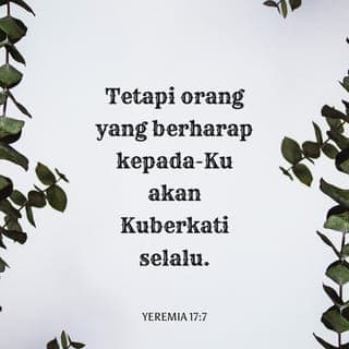 Yeremia 17:7-8 - Diberkatilah orang yang bergantung pada TUHAN,
yang menaruh kepercayaannya pada TUHAN.
Dia akan seperti pokok yang ditanam di tepi air,
yang merambat akar-akarnya ke tepi sungai.
Dia tidak takut ketika panas datang,
daun-daunnya tetap hijau.
Dia tidak khuatir pada tahun kemarau,
dan tidak akan berhenti menghasilkan buah.”