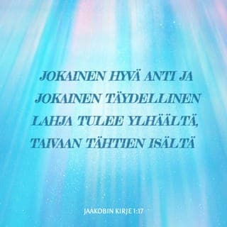 Jaakobin kirje 1:17-18 - Jokainen hyvä anti ja jokainen täydellinen lahja tulee ylhäältä, taivaan tähtien Isältä, jonka luona ei mikään muutu, ei valo vaihdu varjoksi. Päätöksensä mukaan hän synnytti meidät totuuden sanalla, että olisimme hänen luomistekojensa ensi hedelmä.