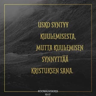 Kirje roomalaisille 10:17-18 - Usko syntyy kuulemisesta, mutta kuulemisen synnyttää Kristuksen sana. Nyt kysyn: eivätkö he ehkä ole kuulleetkaan sitä? Varmasti ovat:
– Heidän äänensä on kaikunut kaikkialle,
heidän sanansa maan ääriin asti.