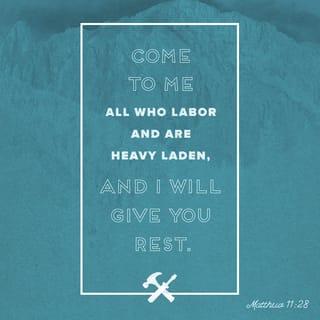 Matthew 11:28-30 - “Come to me all of you who are tired from the heavy burden you have been forced to carry. I will give you rest. Accept my teaching. Learn from me. I am gentle and humble in spirit. And you will be able to get some rest. Yes, the teaching that I ask you to accept is easy. The load I give you to carry is light.”