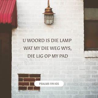 PSALMS 119:105 - U woord is ’n lamp
vir my voete
en ’n lig op my pad.