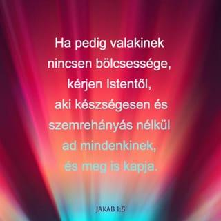 Jakab 1:5-10 - Ha pedig valakinek nincsen bölcsessége, kérjen Istentől, aki készségesen és szemrehányás nélkül ad mindenkinek, és meg is kapja. De hittel kérje, semmit sem kételkedve, mert aki kételkedik, az olyan, mint a tenger hulláma, amelyet a szél sodor és ide-oda hajt. Ne gondolja tehát az ilyen, hogy bármit is kaphat az Úrtól, a kétlelkű és minden útján állhatatlan ember.
A szegény sorsú testvér a méltóságával dicsekedjék, a gazdag pedig megalázott voltával, mert elmúlik mindez, mint a mező virága.
