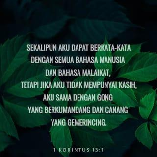 1 Korintus 13:1 - Kalau pun aku diberi kemampuan untuk berbicara dalam semua bahasa manusia, bahkan bahasa-bahasa para malaikat,
tetapi bila aku tidak mengasihi orang lain, maka aku seperti tong kosong yang nyaring bunyinya—
mengucapkan banyak kata, tetapi sama sekali tidak bermanfaat.