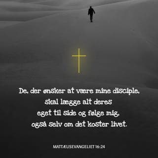 Mattæusevangeliet 16:24-25 - Så sagde Jesus til dem, som fulgte ham: „De, der ønsker at være mine disciple, skal lægge alt deres eget til side og følge mig, også selv om det koster livet. De, der klamrer sig til det jordiske liv, vil miste det himmelske. Men de, der sætter livet til for min skyld, vil få det evige liv.