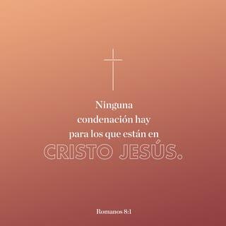 Romanos 8:1-2 - Por tanto, no hay ninguna condenación para los que están unidos a Cristo Jesús, los que no andan conforme a la carne, sino conforme al Espíritu,
porque la ley del Espíritu de vida en Cristo Jesús me ha librado de la ley del pecado y de la muerte.